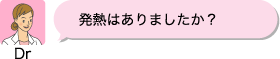 Dr:発熱はありましたか?