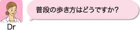 Dr:普段の歩き方はどうですか?